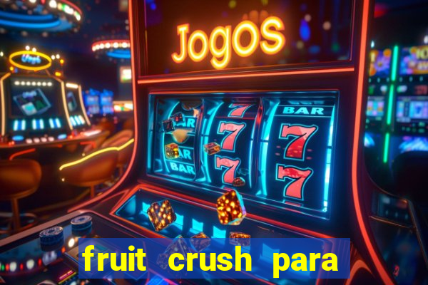 fruit crush para ganhar dinheiro